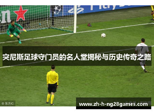 突尼斯足球守门员的名人堂揭秘与历史传奇之路