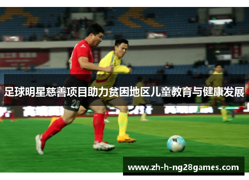 足球明星慈善项目助力贫困地区儿童教育与健康发展 足球明星慈善项目助力贫困地区儿童教育与健康发展