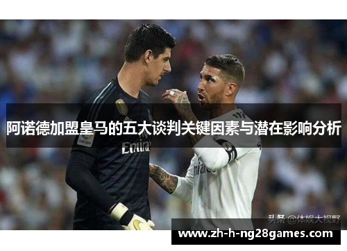 阿诺德加盟皇马的五大谈判关键因素与潜在影响分析