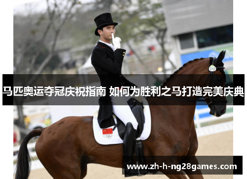 马匹奥运夺冠庆祝指南 如何为胜利之马打造完美庆典 马匹奥运夺冠庆祝指南 如何为胜利之马打造完美庆典