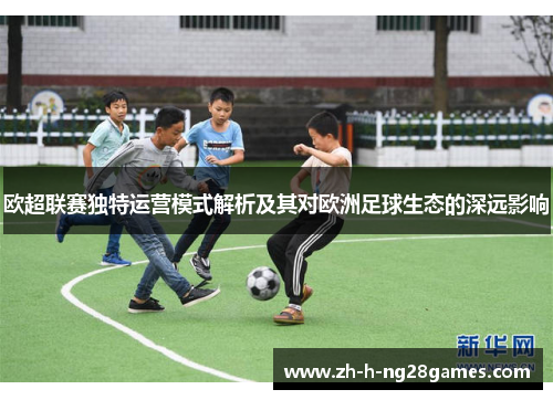 欧超联赛独特运营模式解析及其对欧洲足球生态的深远影响