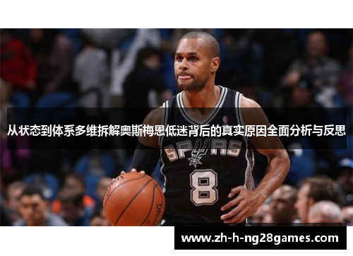 从状态到体系多维拆解奥斯梅恩低迷背后的真实原因全面分析与反思 从状态到体系多维拆解奥斯梅恩低迷背后的真实原因全面分析与反思