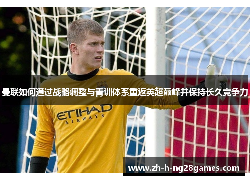 曼联如何通过战略调整与青训体系重返英超巅峰并保持长久竞争力