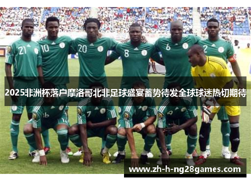 2025非洲杯落户摩洛哥北非足球盛宴蓄势待发全球球迷热切期待 2025非洲杯落户摩洛哥北非足球盛宴蓄势待发全球球迷热切期待