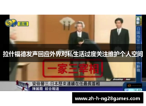 拉什福德发声回应外界对私生活过度关注维护个人空间 拉什福德发声回应外界对私生活过度关注维护个人空间